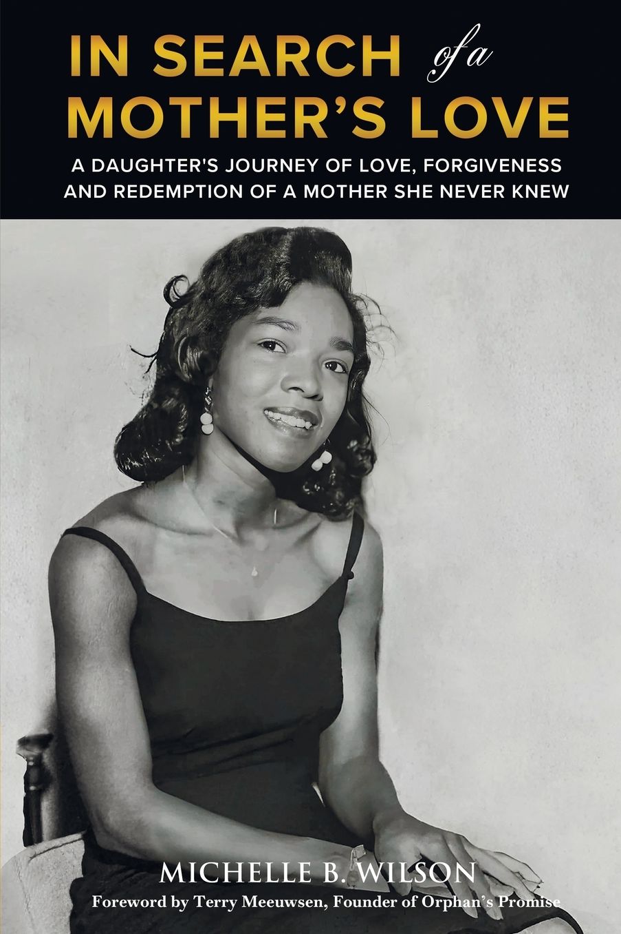 In Search of a Mother's Love: A Daughter's Journey of Love, Forgiveness and Redemption of a Mother She Never Knew