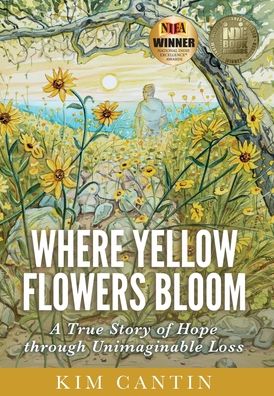 Where Yellow Flowers Bloom: A True Story of Hope through Unimaginable Loss