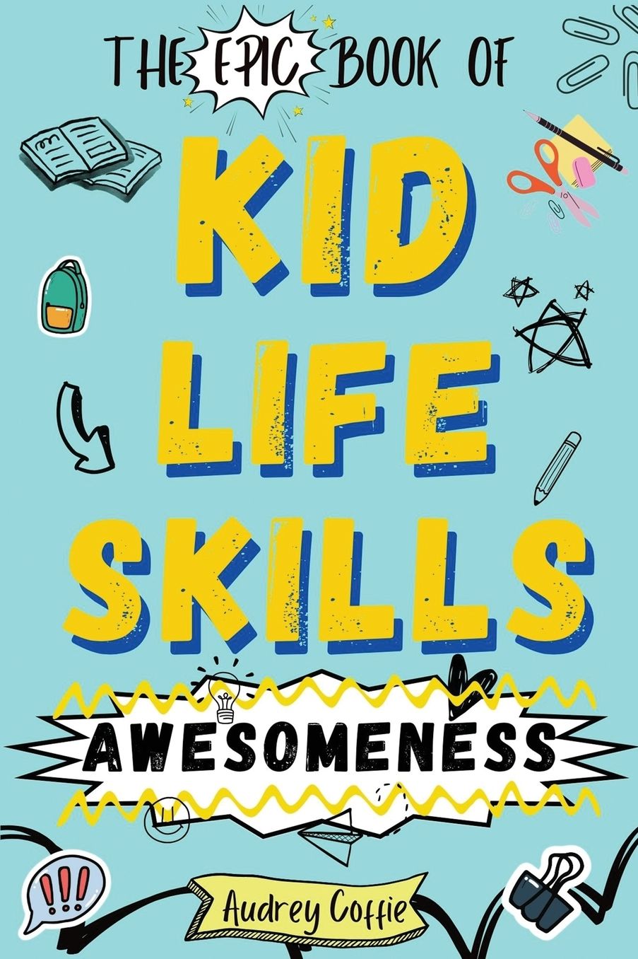 Epic Book of Kid Life Skills Awesomeness: How to Cook, Clean, Manage Money, Learn Internet and Body Safety, and Handle Big Feelings for Tweens Ages 8-12 WITH FUN ACTIVITIES