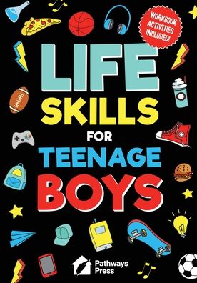 Life Skills For Teenage Boys: Advice on Being More Confident, Dating, Managing Your Money, Dealing With Peer Pressure, Healthy Relationships, and Other Skills