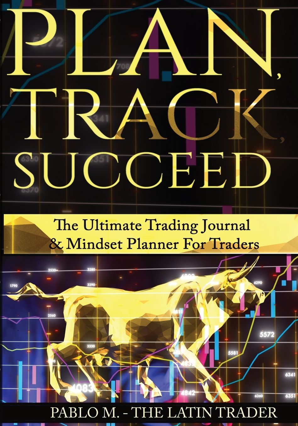Plan, Track, Succeed: The Ultimate Trading Journal and Mindset Planner for Forex, Stocks, Options, Futures & Cryptocurrency Traders. Undated Daily, Weekly & Monthly Trader Workbook.