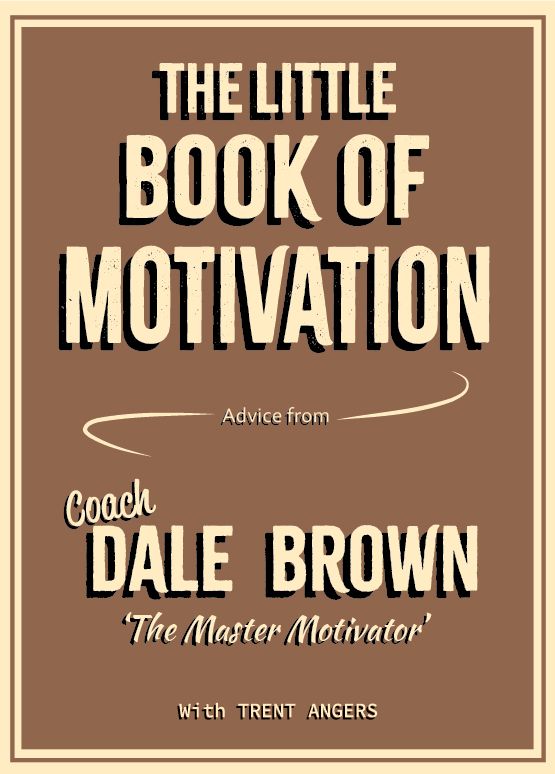 The Little Book of Motivation: Advice from Coach Dale Brown, The Master Motivator