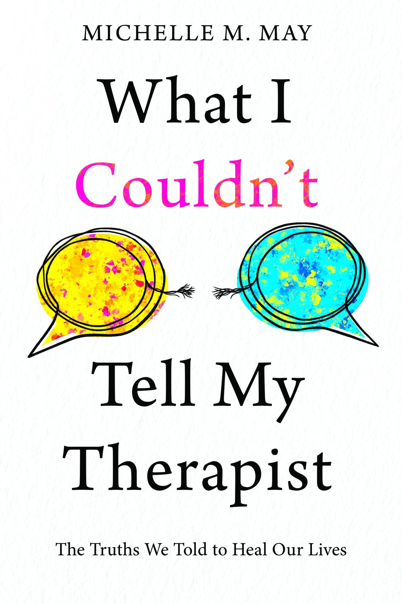 What I Couldn't Tell My Therapist: The Truths We Told to Heal Our Lives