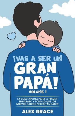 Vas a Ser un Gran Papa!: La Guia Experta para el Primer Embarazo y Todo lo que los Nuevos Padres Necesitan Saber (You Will Rock As a Dad!): La Guía Experta para el Primer Embarazo y Todo lo que los Nuevos Padres Necesitan Saber (You Will Rock As a D
