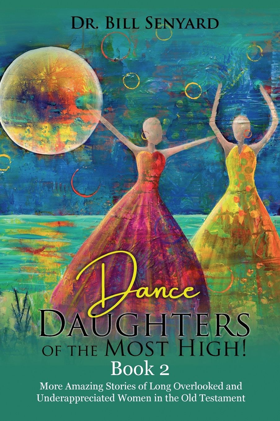Dance Daughters of the Most High! Book 2: More Amazing Stories of Long Overlooked and Underappreciated Women in the Old Testament