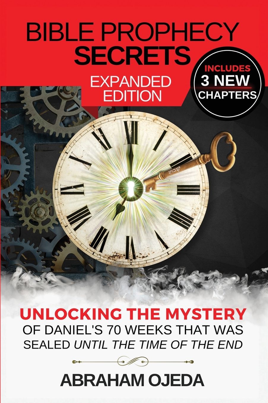 Bible Prophecy Secrets Expanded Edition: Unlocking the Ancient Mystery of Daniel's 70 Weeks that was Sealed Until the Time of the End