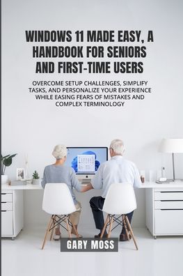 Windows 11 Made Easy, a Handbook for Seniors and First-Time Users