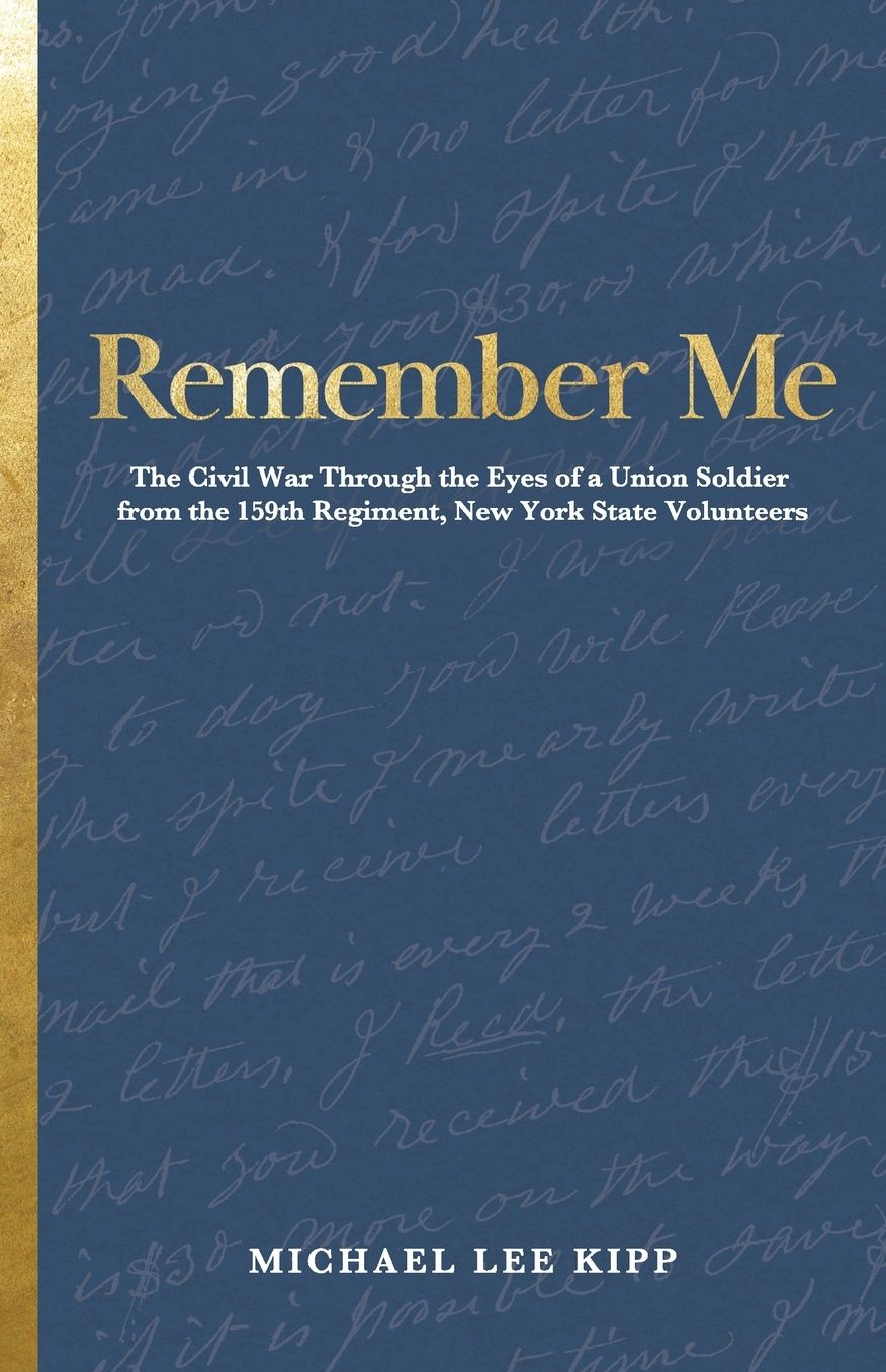 Remember Me: The Civil War Through the Eyes of a Union Soldier from the 159th Regiment, New York State Volunteers