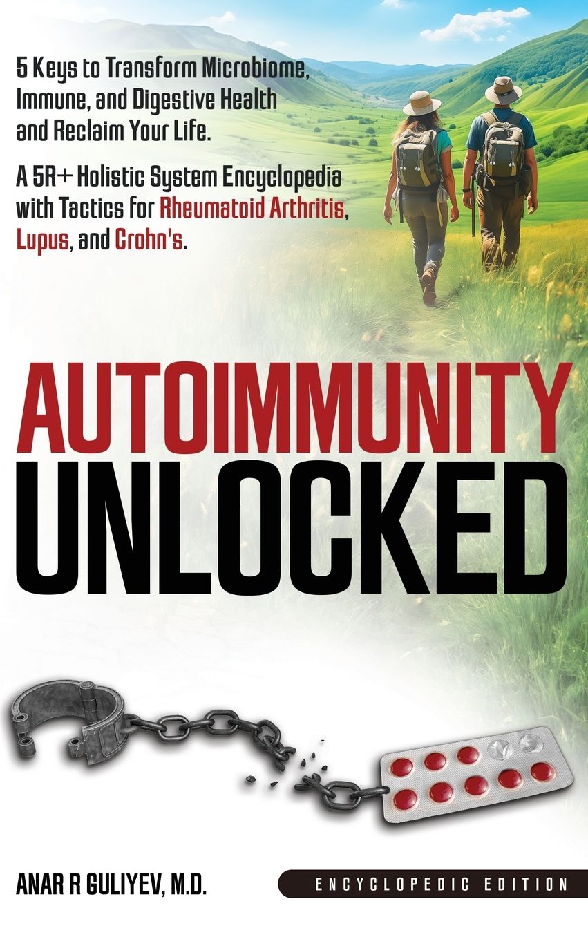 Autoimmunity Unlocked: 5 Keys to Transform Microbiome, Immune, and Digestive Health and Reclaim Your Life. A 5R+ Holistic Guide for Rheumatoid Arthritis, Lupus, and Crohn's