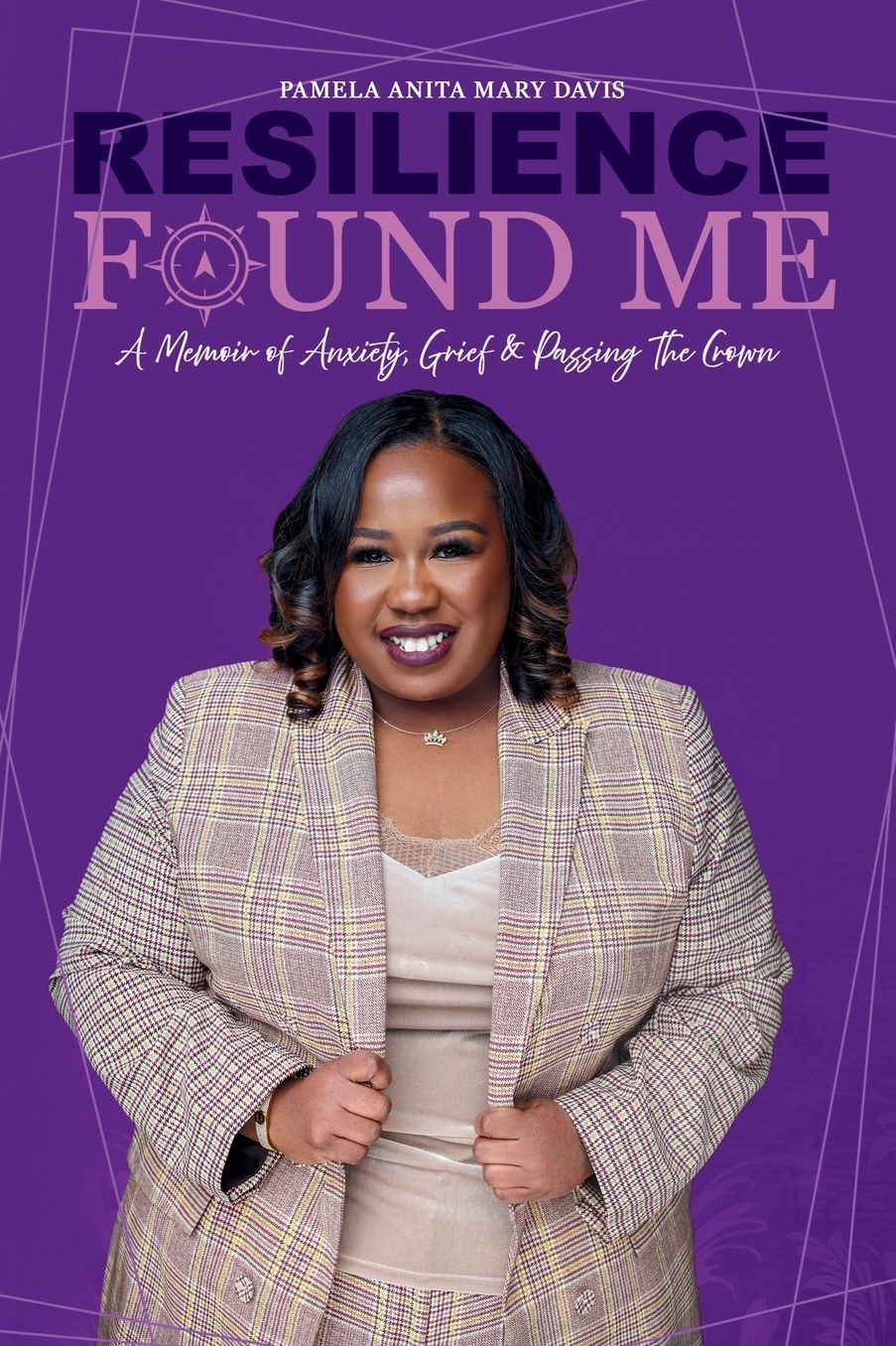 Resilience Found Me: A Memoir of Anxiety, Grief & Passing The Crown