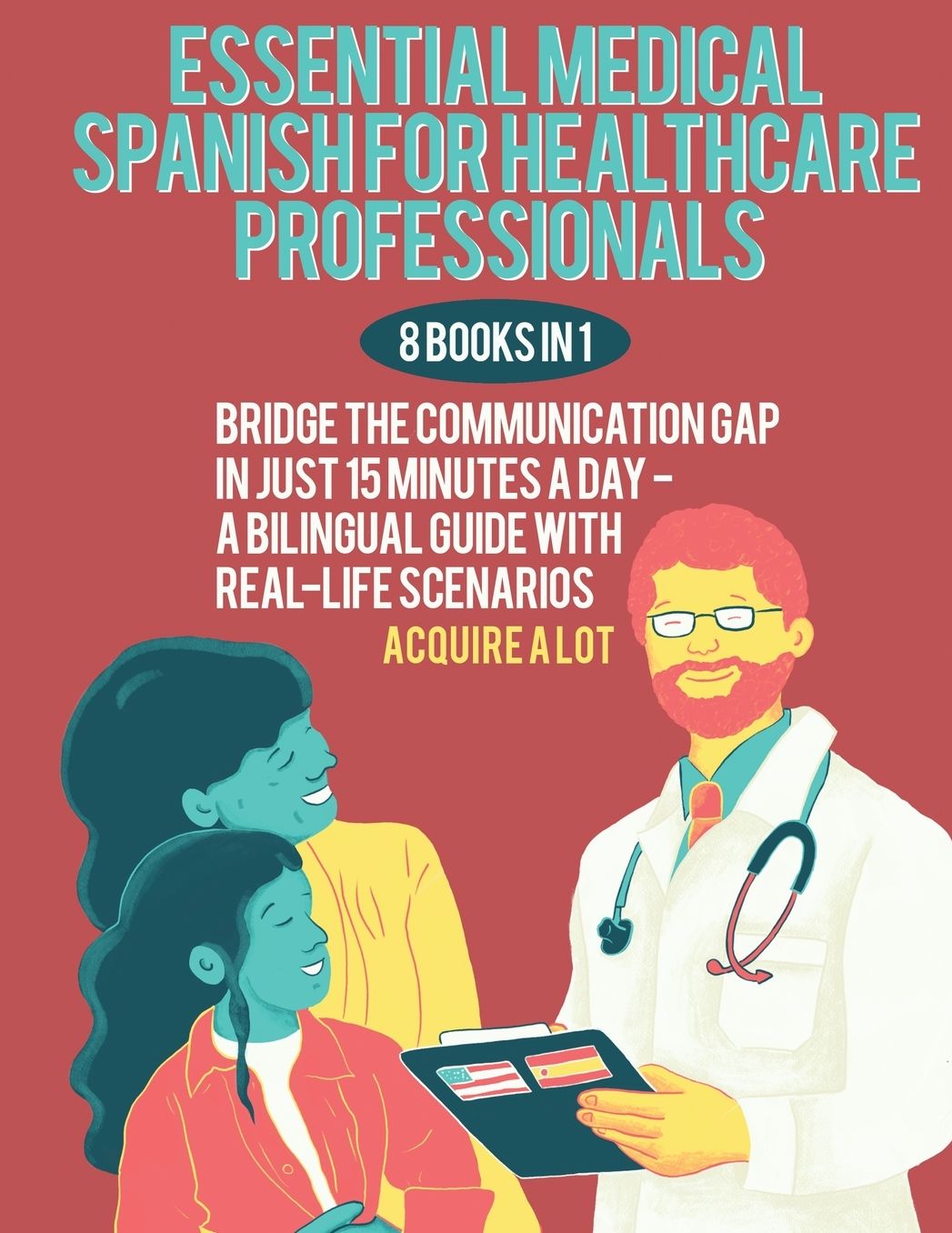 Essential Medical Spanish for Healthcare Professionals: 8 Books in 1. Bridge the Communication Gap in Just 15 Minutes a Day - A Bilingual Guide with Real-Life Scenarios