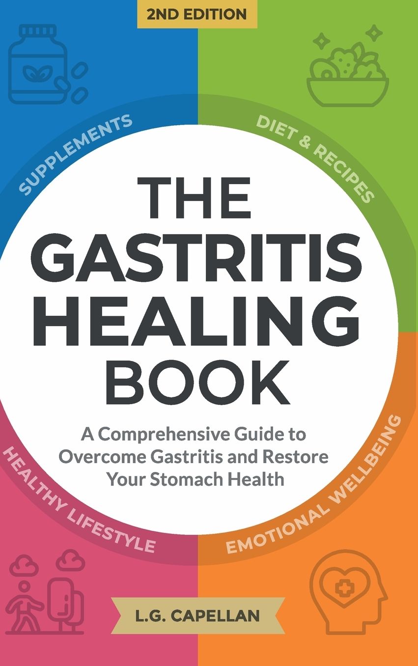 The Gastritis Healing Book: A Comprehensive Guide to Overcome Gastritis and Restore Your Stomach Health