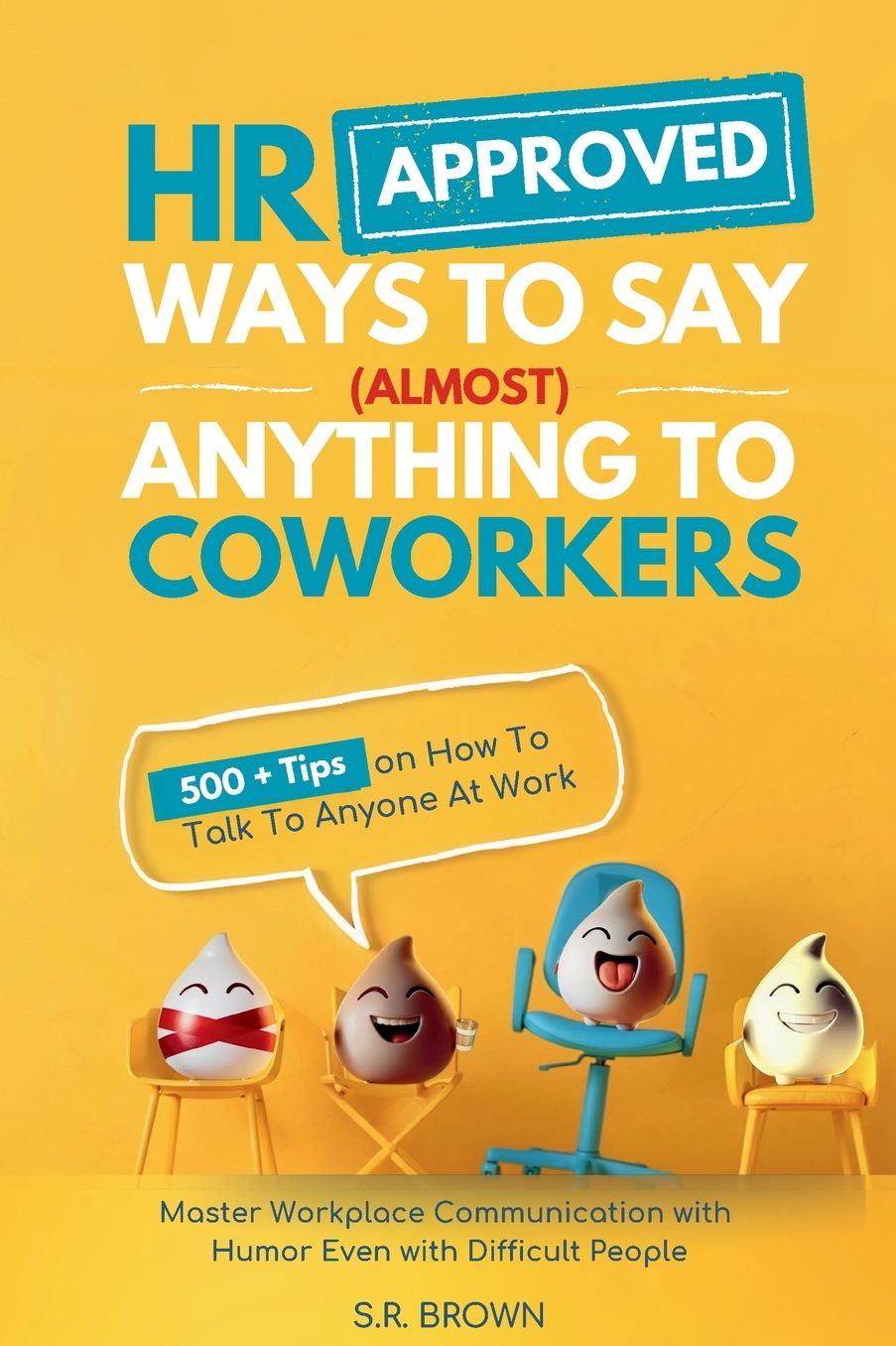 HR Approved Ways To Say (Almost) Anything To Coworkers: 500+ Tips On How to Talk to Anyone at Work, Master Workplace Communication With Humor Even With Difficult People