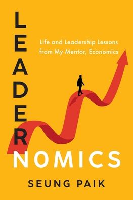 Leadernomics: Life and Leadership Lessons from My Mentor, Economics