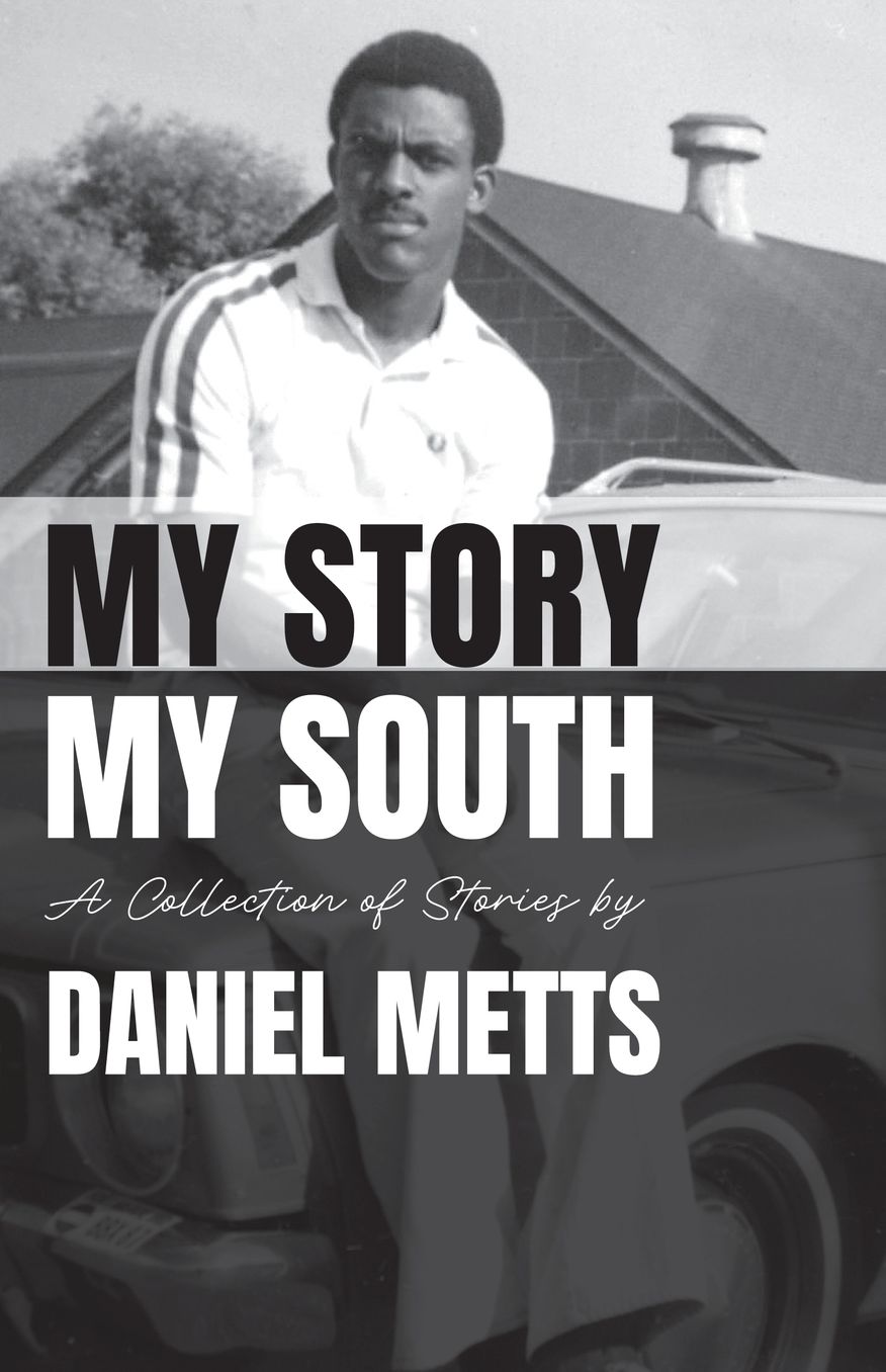 My Story My South: A Collection of Stories by Daniel Metts