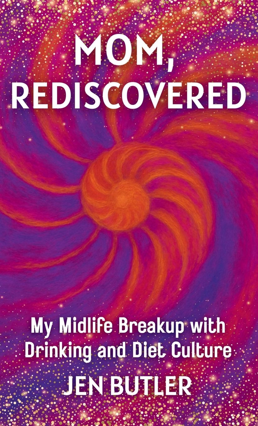 Mom, Rediscovered: My Midlife Breakup with Drinking and Diet Culture