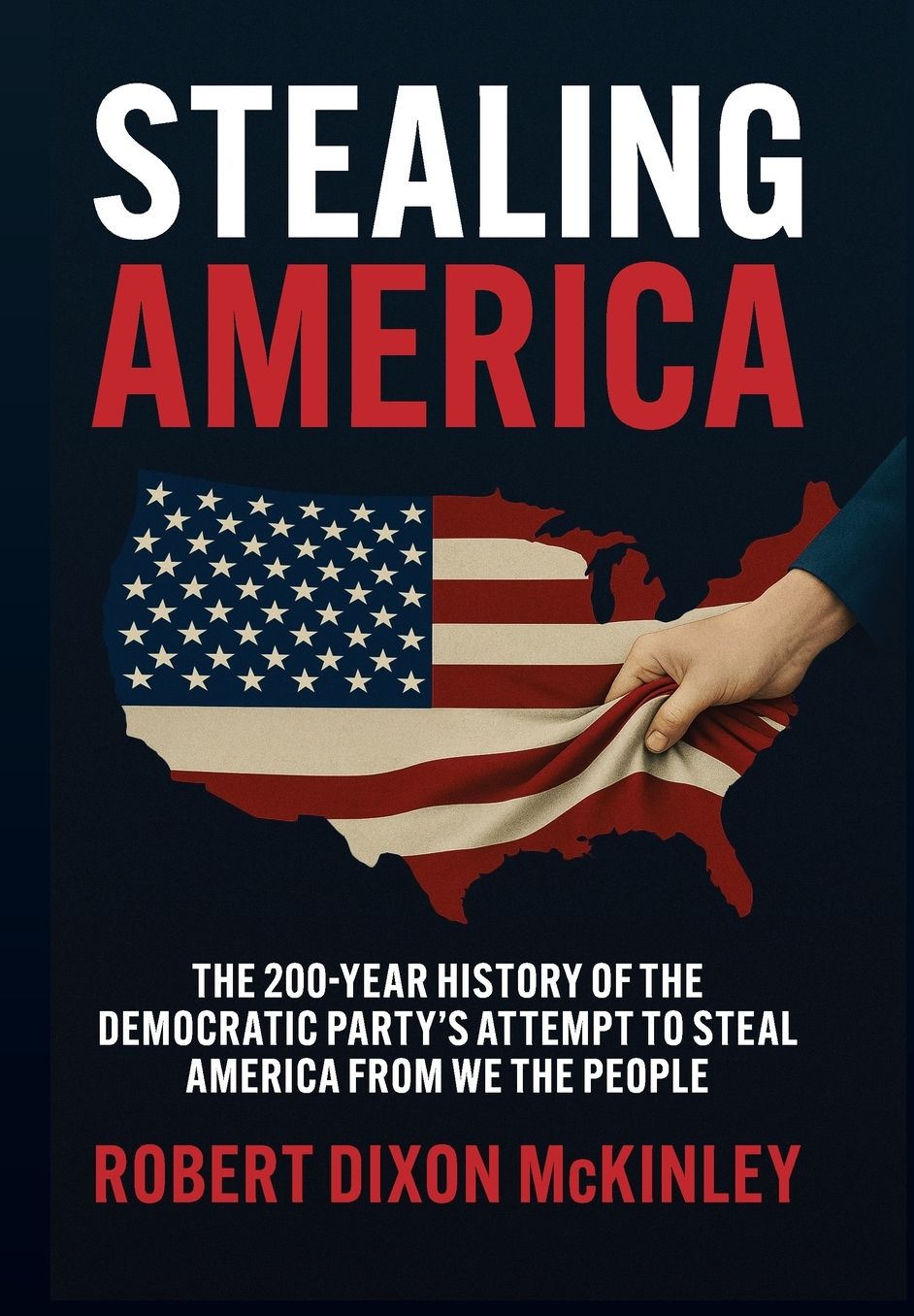 Stealing America: The 200-Year History of the Democratic Party's Attempt to Steal America from We the People