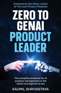 Zero to GenAI Product Leader: The complete playbook for AI product management in the GenAI and Agentic AI era