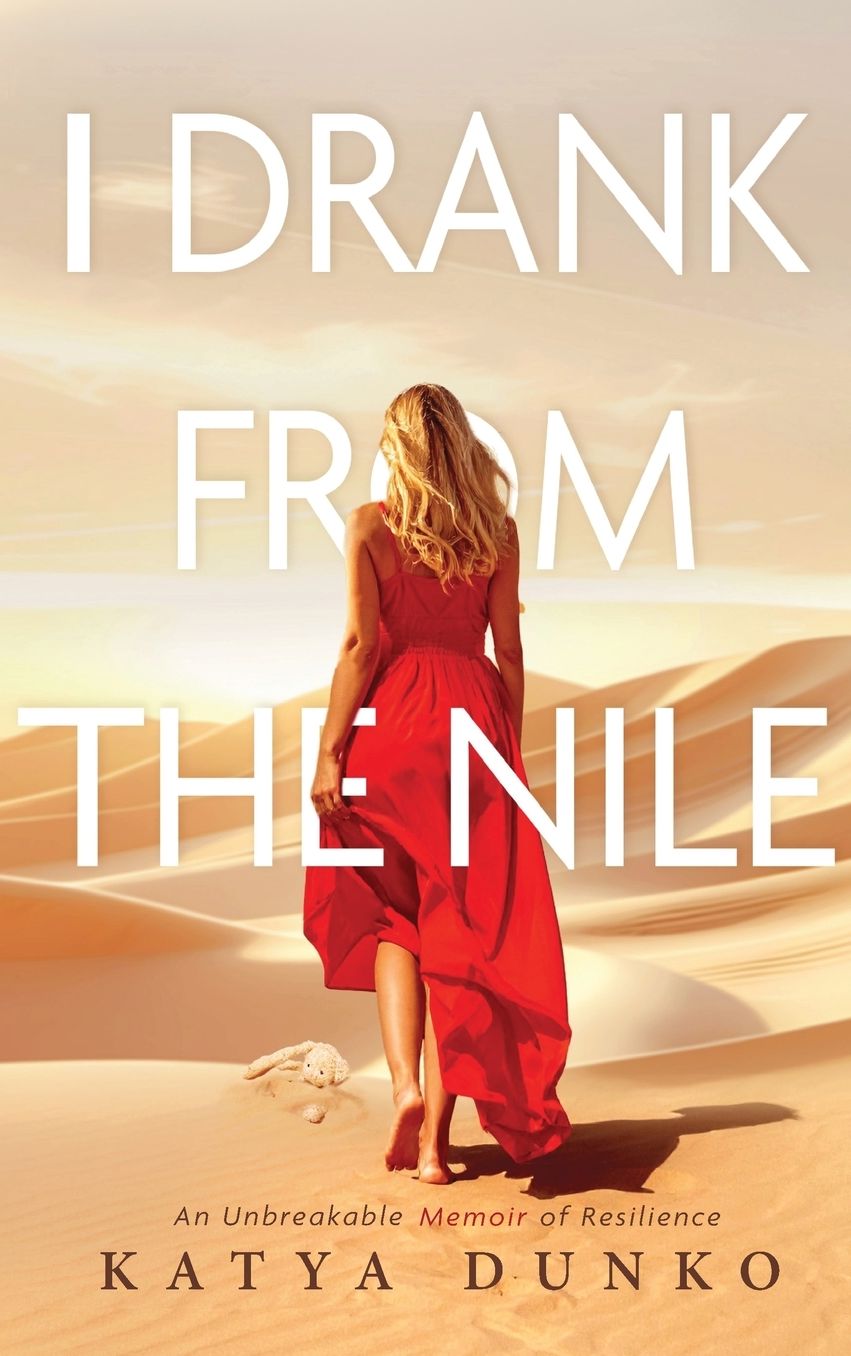 I Drank From The Nile: An Unbreakable Memoir of Resilience