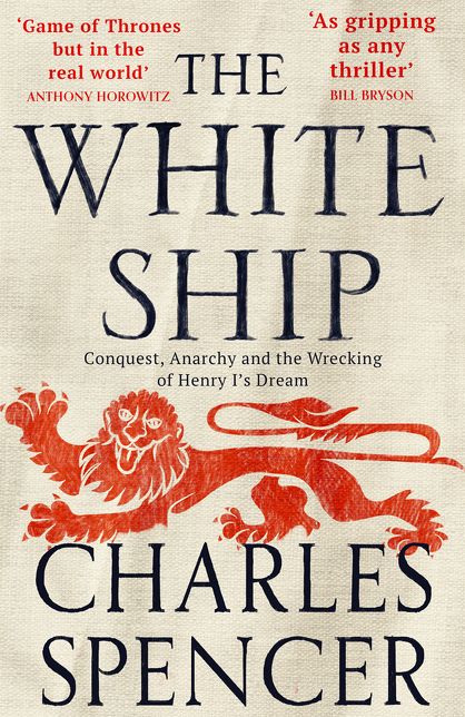 The White Ship: Conquest, Anarchy and the Wrecking of Henry I's Dream