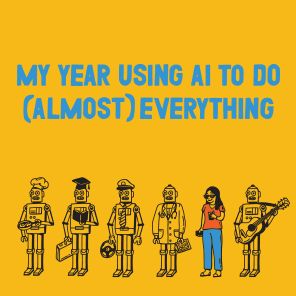 I Am Not a Robot: My Year Using AI to Do (Almost) Everything
