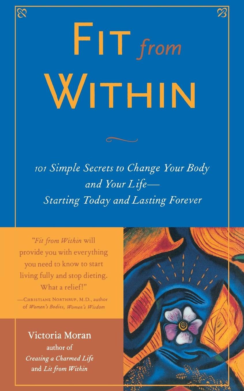 Fit from Within: 101 Simple Secrets to Change Your Body and Your Life--Starting Today and Lasting Forever