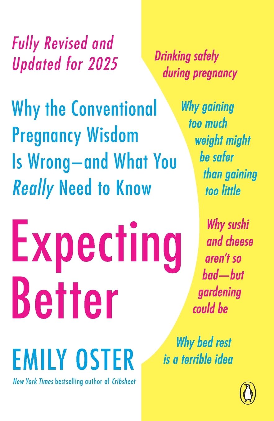 Expecting Better: Why the Conventional Pregnancy Wisdom Is Wrong--and What You Really Need to Know