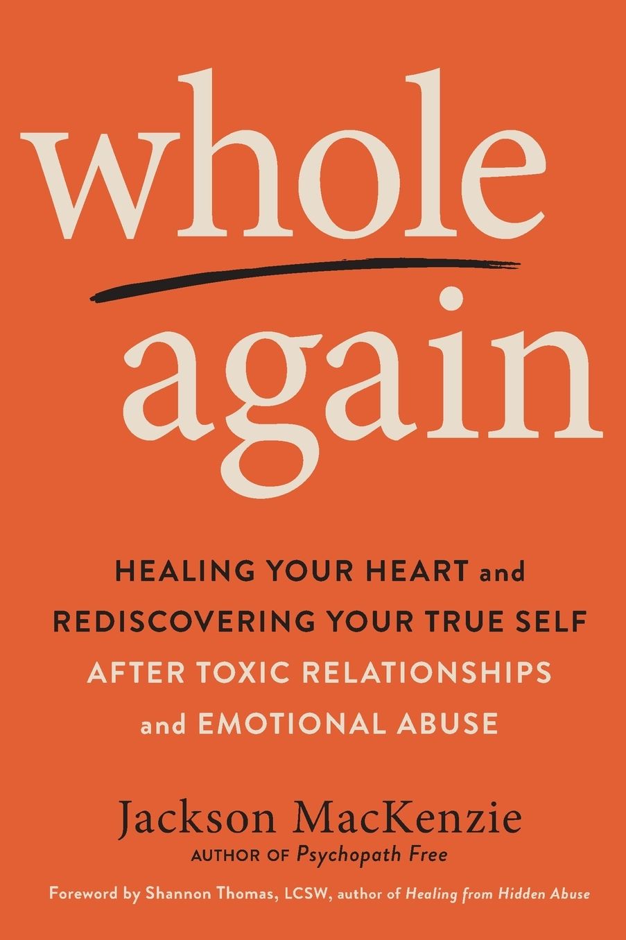 Whole Again: Healing Your Heart and Rediscovering Your True Self After Toxic Relationships and Emotional Abuse