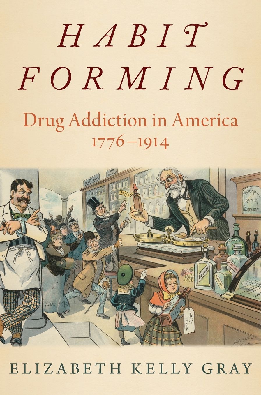 Habit Forming: Drug Addiction in America, 1776-1914