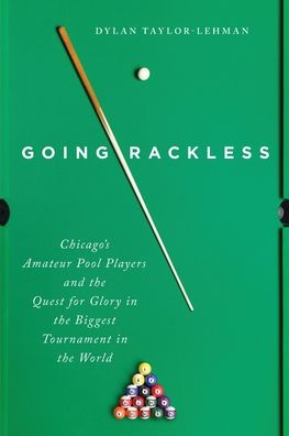 Going Rackless: Chicago's Amateur Pool Players and the Quest for Glory in the Biggest Tournament in the World