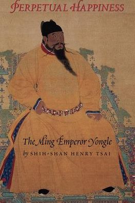 Perpetual Happiness: The Ming Emperor Yongle