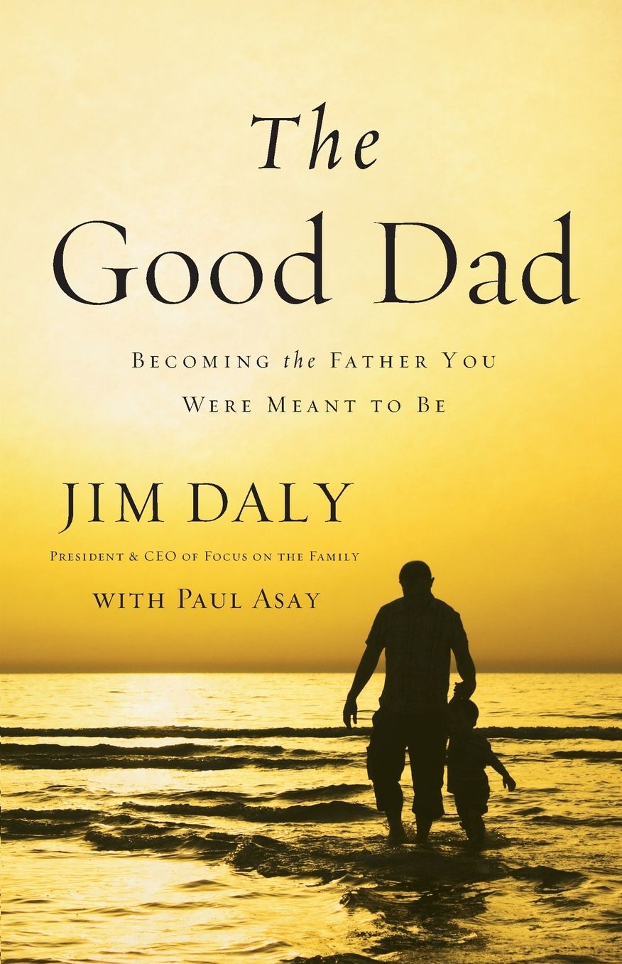 The Good Dad: Becoming the Father You Were Meant to Be