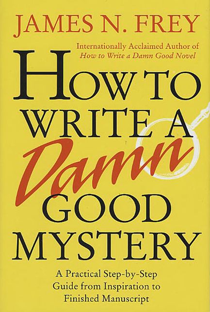 How to Write a Damn Good Mystery: A Practical Step-by-Step Guide from Inspiration to Finished Manuscript