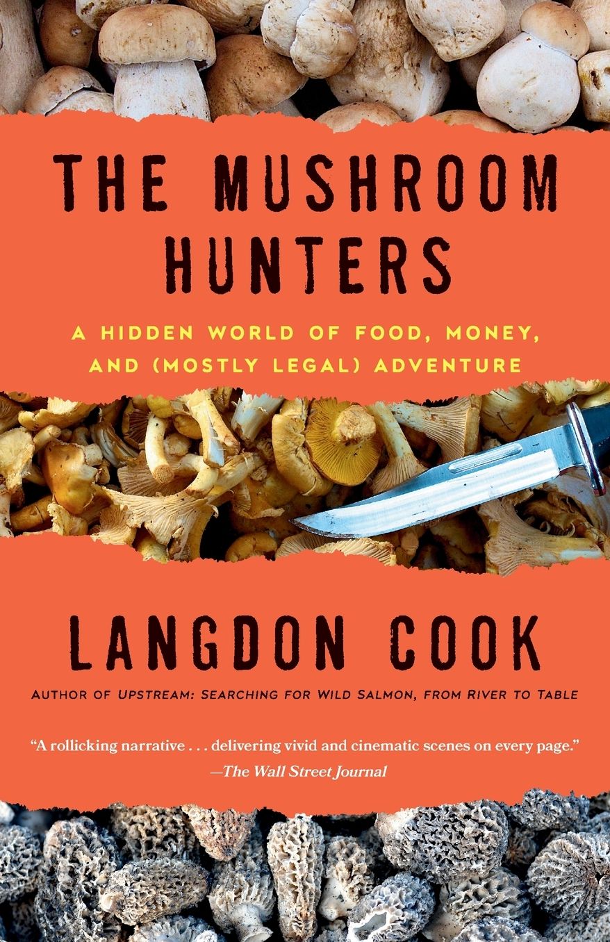 The Mushroom Hunters: A Hidden World of Food, Money, and (Mostly Legal) Adventure