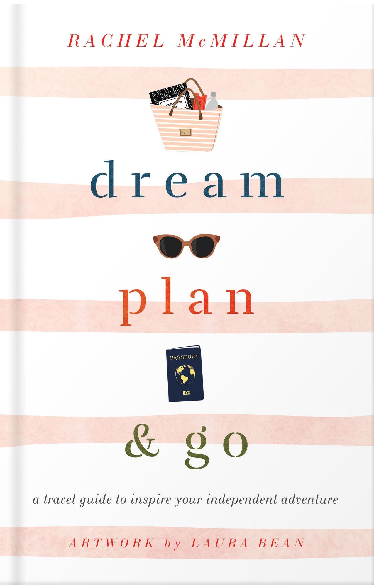 Dream, Plan, and Go: A Travel Guide to Inspire Your Independent Adventure