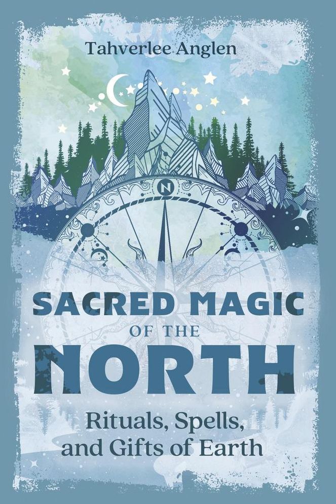 Sacred Magic of the North: Rituals, Spells, and Gifts of Earth