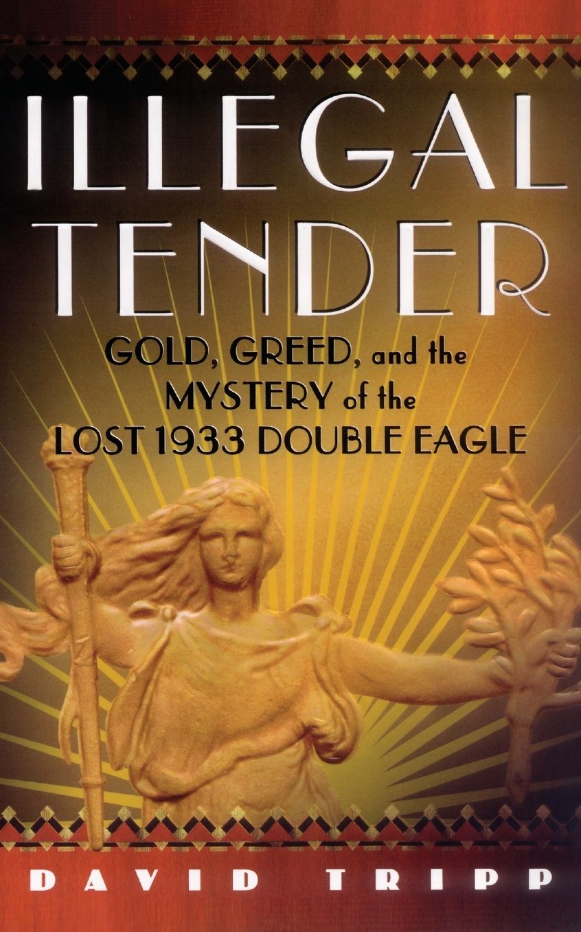 Illegal Tender: Gold, Greed, and the Mystery of the Lost 1933 Double Eagle
