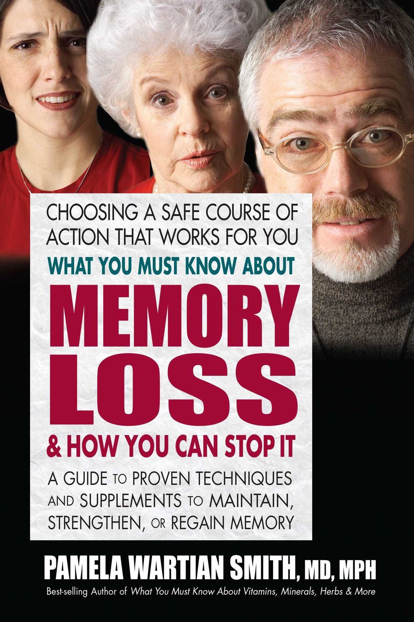 What You Must Know About Memory Loss & How You Can Stop It: A Guide to Proven Techniques and Supplements to Maintain, Strengthen, or Regain Memory