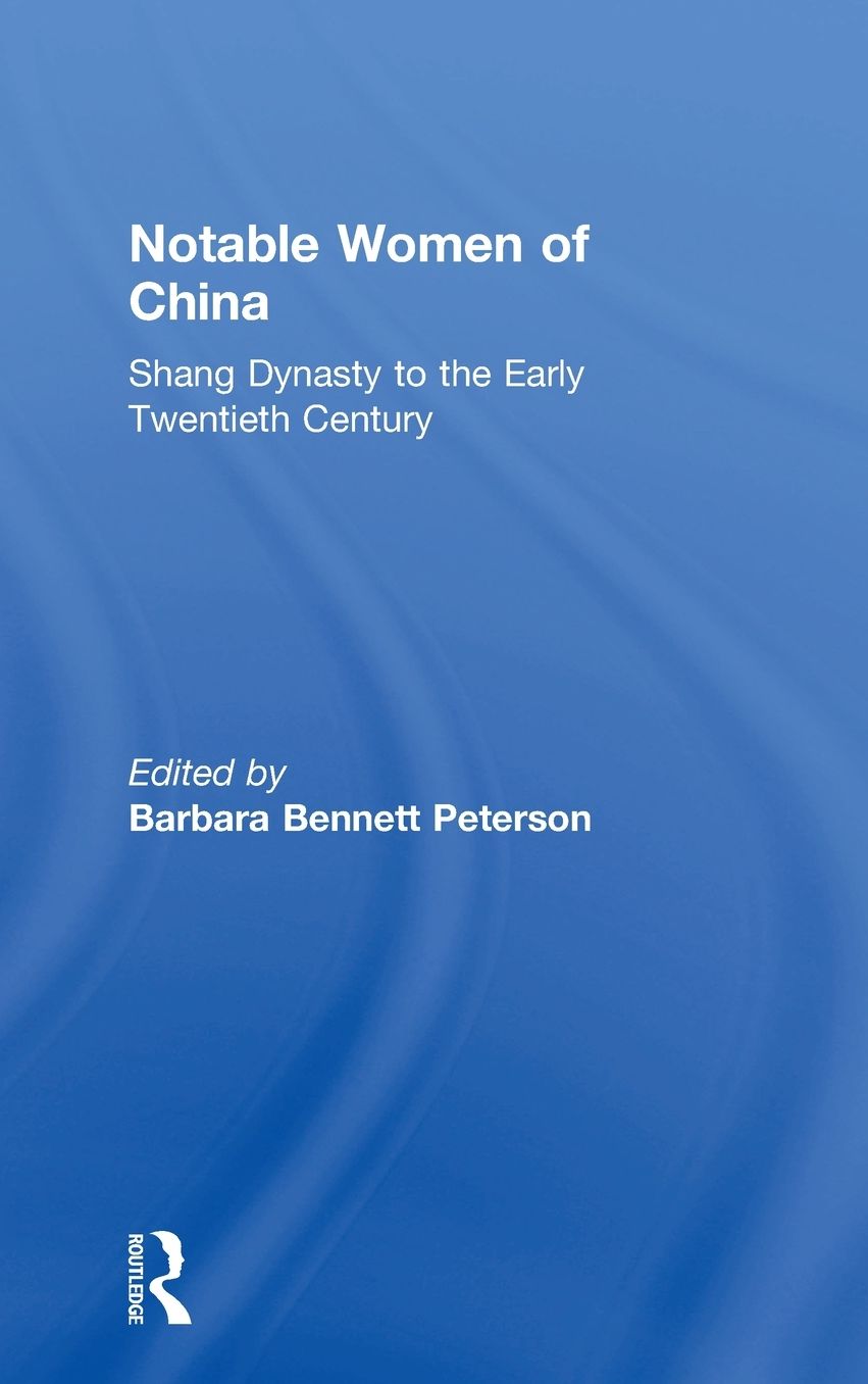 Notable Women of China: Shang Dynasty to the Early Twentieth Century