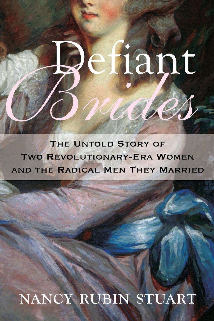 Defiant Brides: The Untold Story of Two Revolutionary-Era Women and the Radical Men They Married