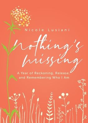 Nothing's Missing: A Year of Reckoning, Release, and Remembering Who I Am