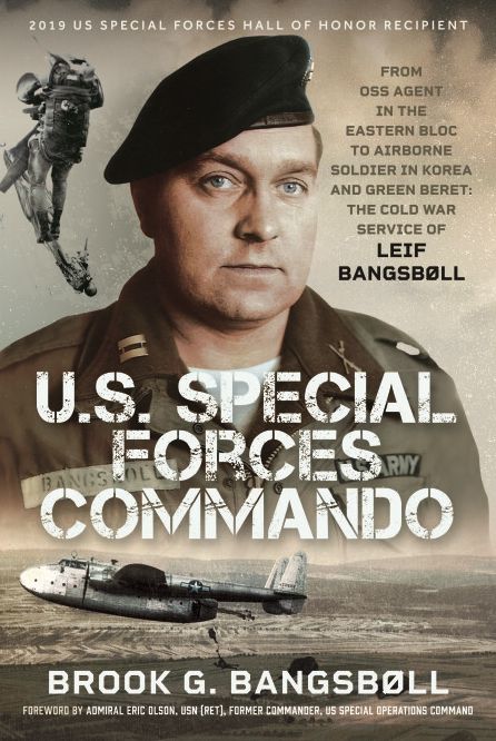 U.S. Special Forces Commando: From OSS Agent in the Eastern Bloc to Airborne Soldier in Korea and Green Beret: The Cold War Service of Leif Bangsbøll