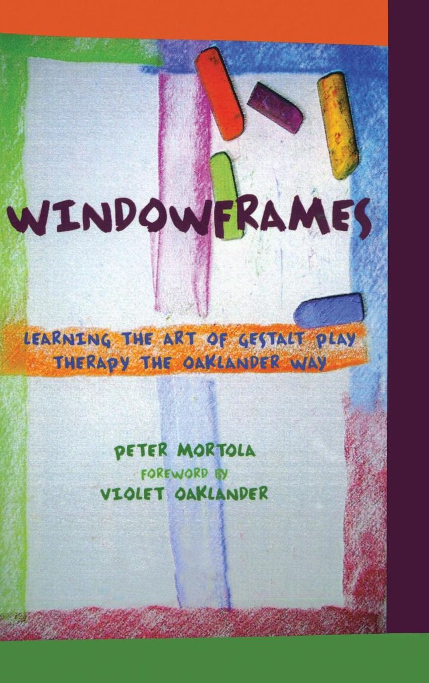 Windowframes: Learning the Art of Gestalt Play Therapy the Oaklander Way