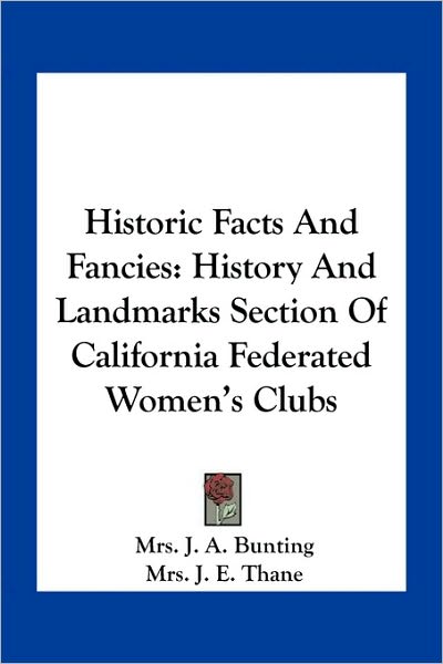 Historic Facts And Fancies: History And Landmarks Section Of California Federated Women's Clubs