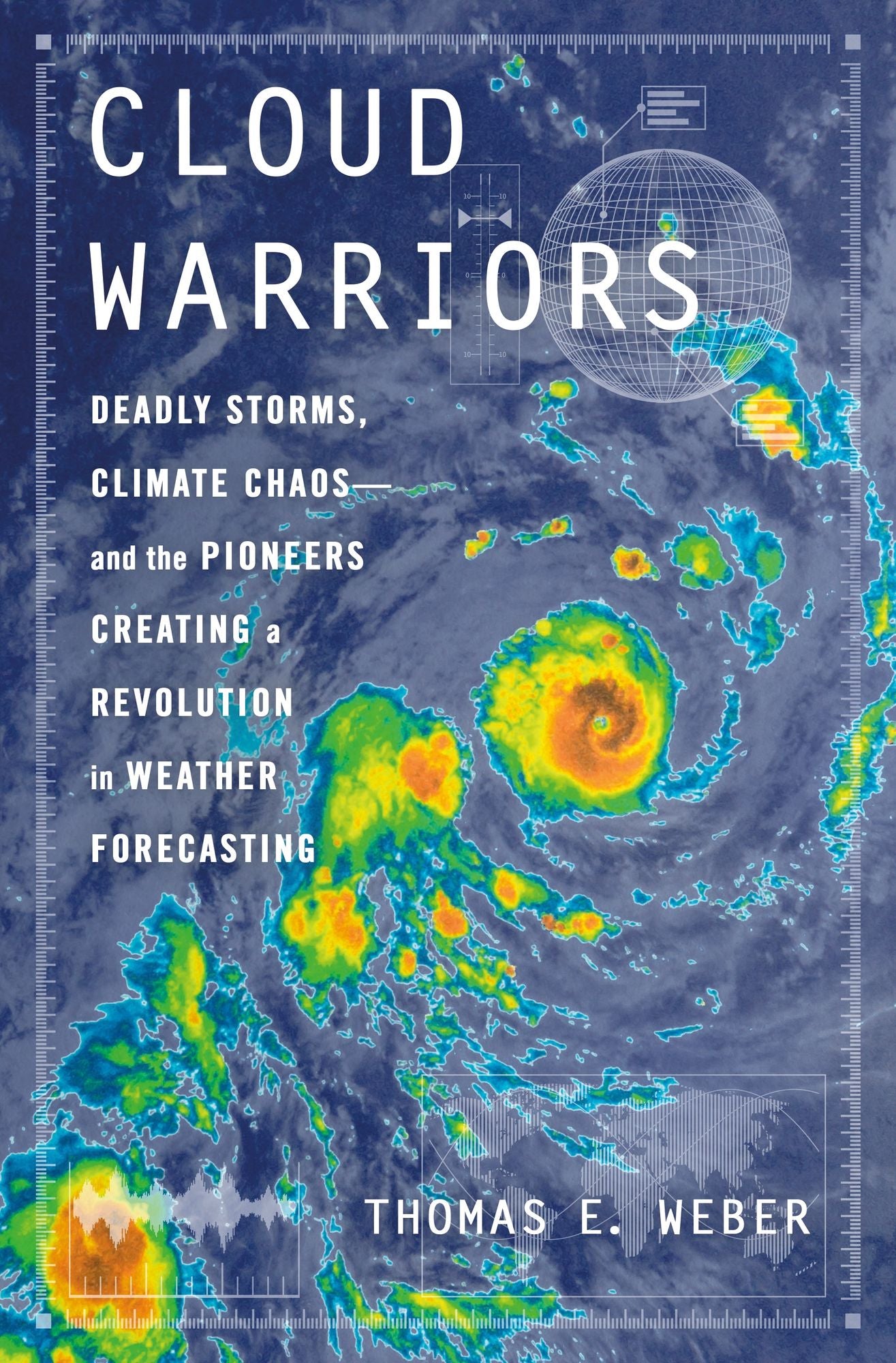 Cloud Warriors: Deadly Storms, Climate Chaos-and the Pioneers Creating a Revolution in Weather Forecasting