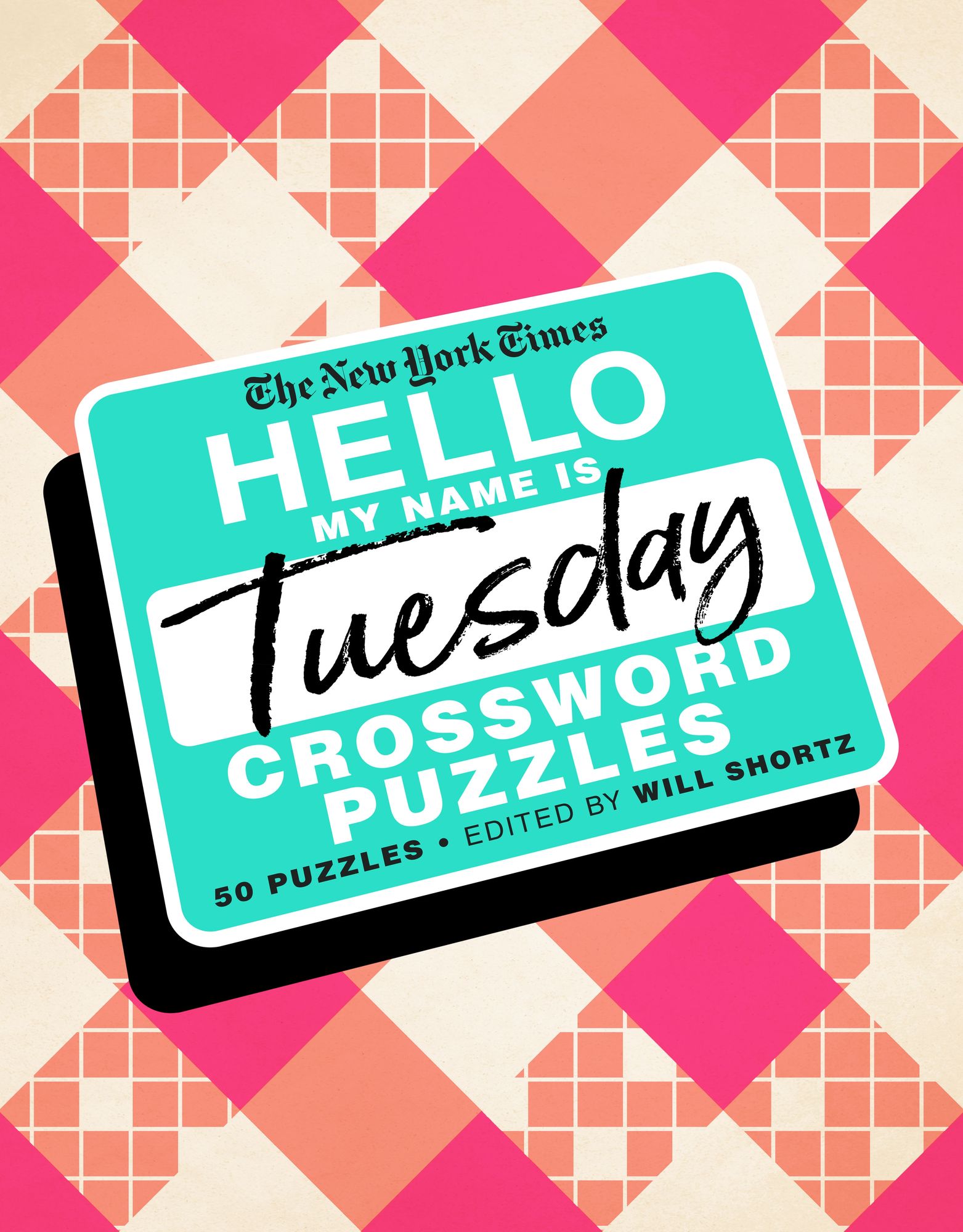 The New York Times Hello, My Name Is Tuesday: 50 Tuesday Crossword Puzzles