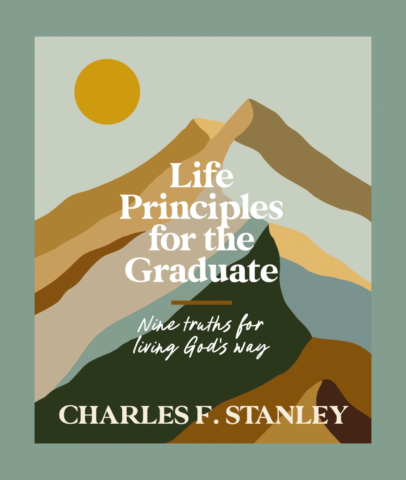 Life Principles for the Graduate: Nine Truths for Living God's Way - The Perfect Christian Graduation Gift to Celebrate Your Grad