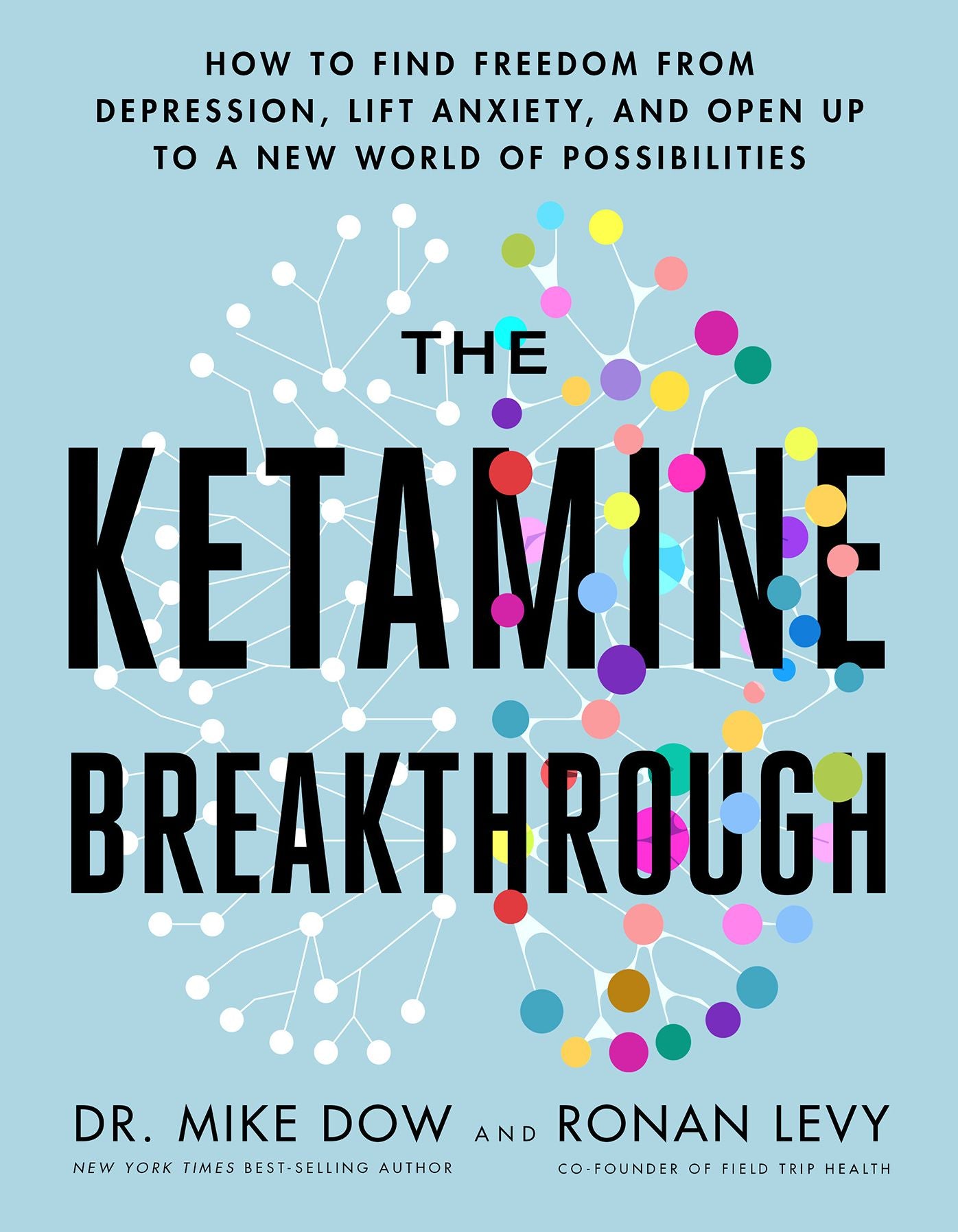 The Ketamine Breakthrough: How to Find Freedom from Depression, Lift Anxiety, and Open Up to a New World ofPossibilities