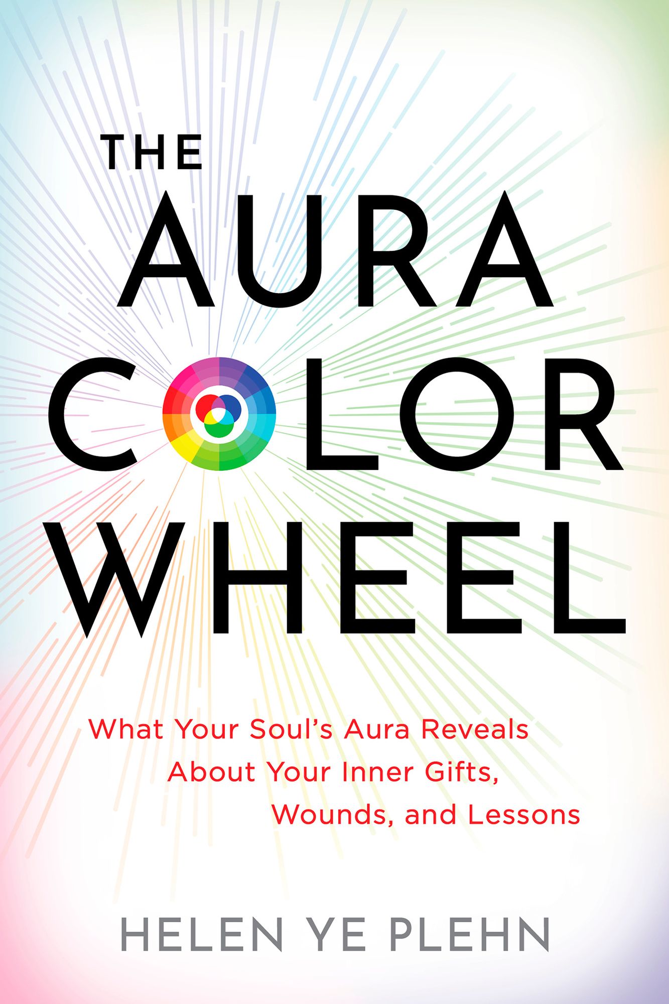 The Aura Color Wheel: What Your Souls Aura Reveals About Your Inner Gifts, Wounds, and Lessons