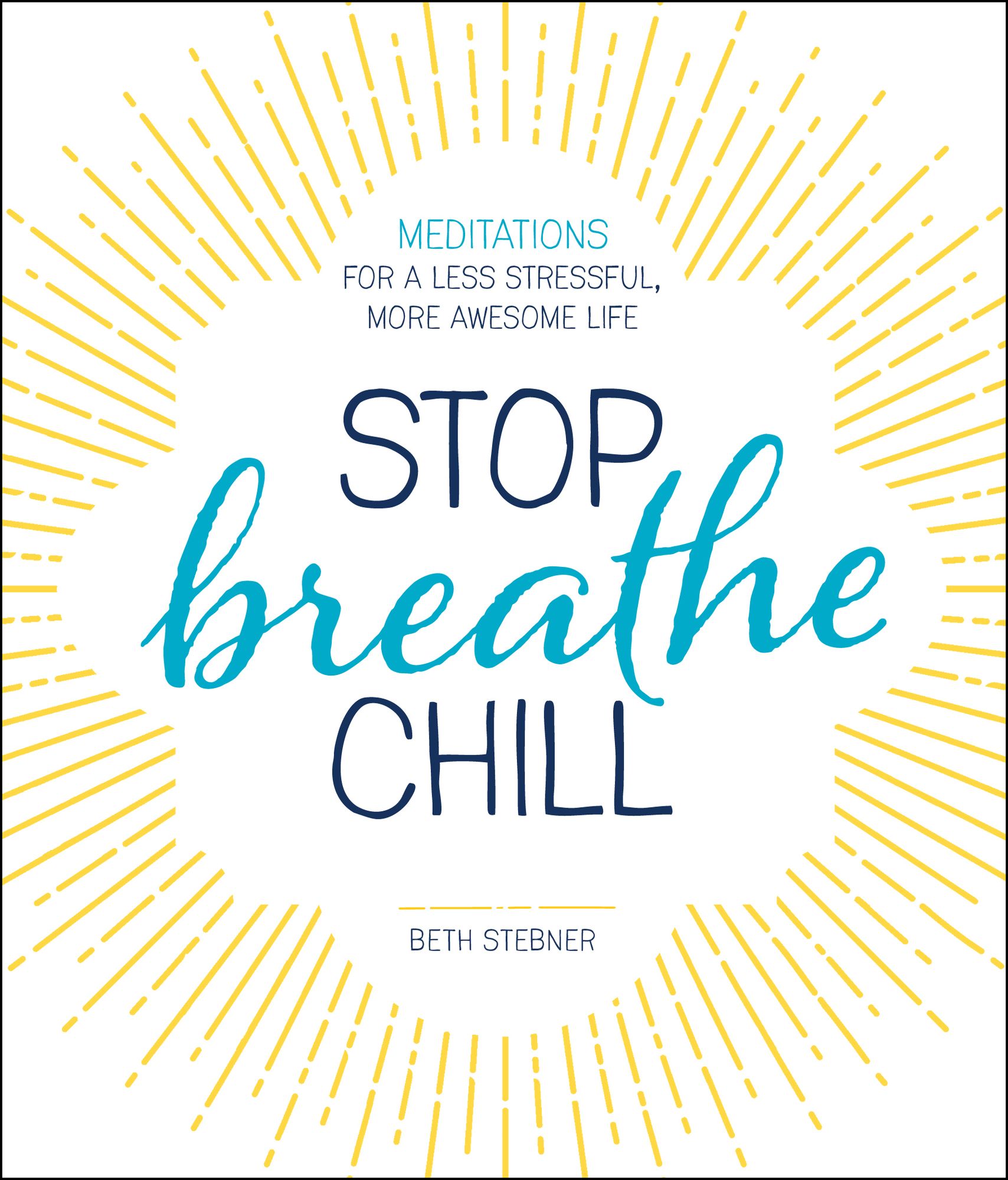 Stop. Breathe. Chill.: Meditations for a Less Stressful, More Awesome Life